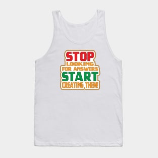 Stop Looking For Answers, Start Creating Them! Motivation Tank Top